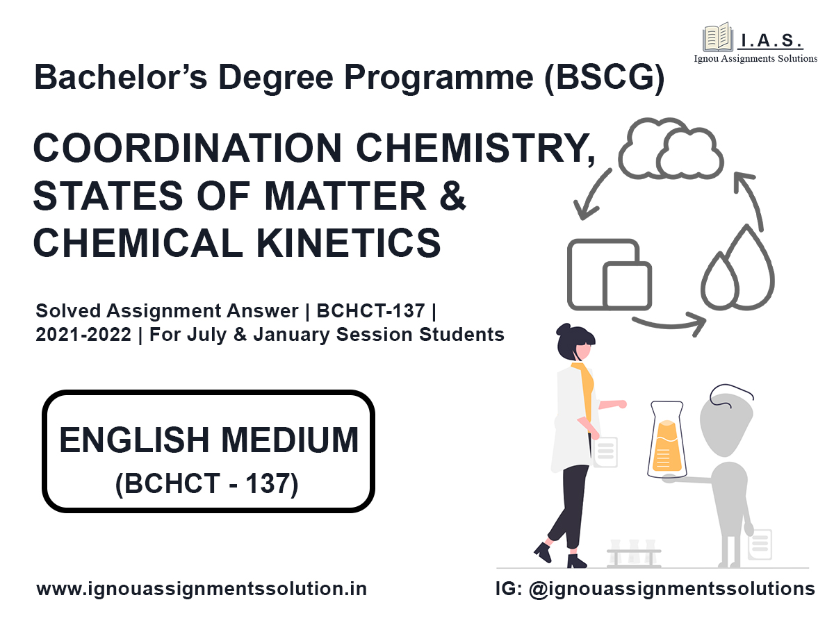 Bachelor’s Degree Programme (BSCG) – COORDINATION CHEMISTRY, STATES OF MATTER & CHEMICAL KINETICS Solved Assignment Answer | BCHCT 137 | 2021-2022
