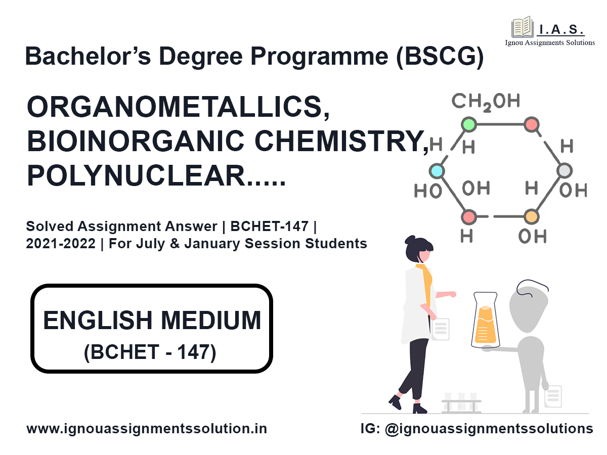 Bachelor’s Degree Programme (BSCG) - ORGANOMETALLICS, BIOINORGANIC CHEMISTRY, POLYNUCLEAR HYDROCARBONS AND UV, IR SPECTROSCOPY Solved Assignment Answer | BCHET 147 | 2021-2022